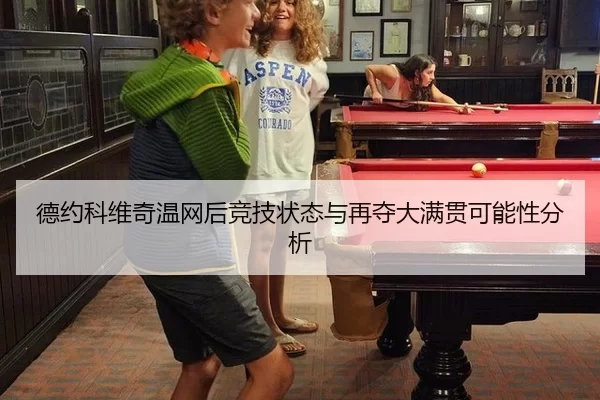 德约科维奇温网后竞技状态与再夺大满贯可能性分析